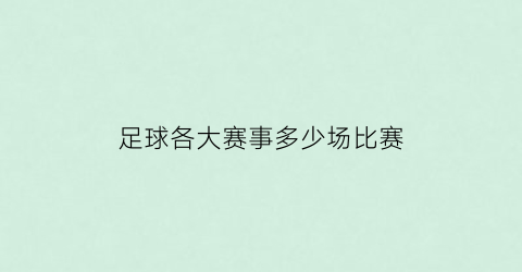 足球各大赛事多少场比赛(足球各大赛事多少场比赛啊)