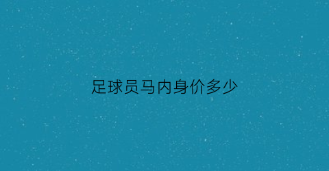 足球员马内身价多少(马内身材)