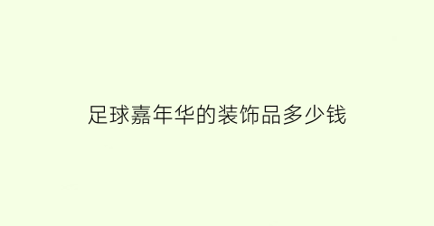 足球嘉年华的装饰品多少钱