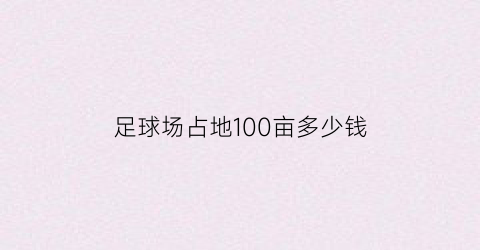 足球场占地100亩多少钱