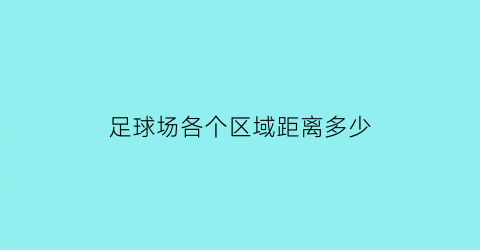 足球场各个区域距离多少(足球场各区域界线的宽度)