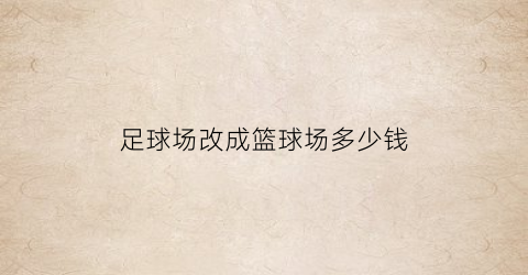 足球场改成篮球场多少钱