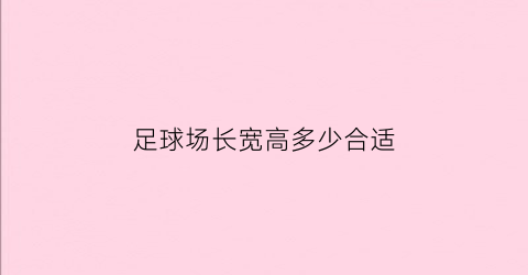 足球场长宽高多少合适