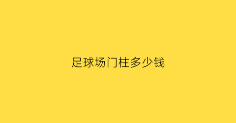 足球场门柱多少钱