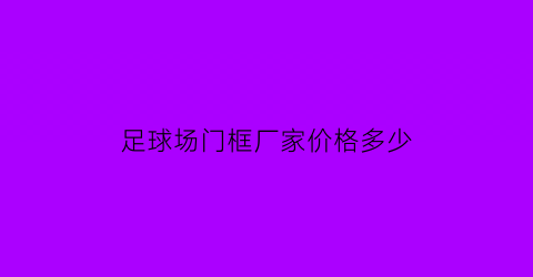 足球场门框厂家价格多少