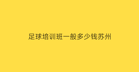 足球培训班一般多少钱苏州