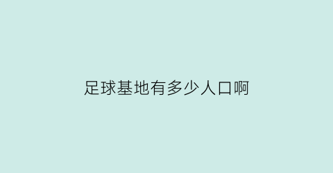 足球基地有多少人口啊