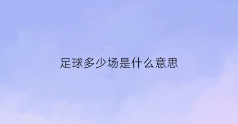 足球多少场是什么意思