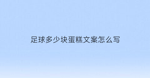 足球多少块蛋糕文案怎么写