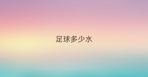 足球多少水