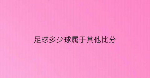 足球多少球属于其他比分