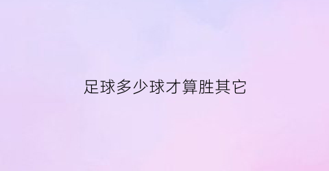 足球多少球才算胜其它