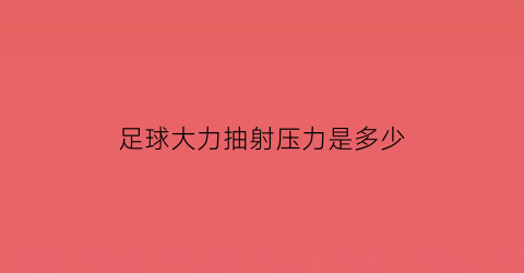 足球大力抽射压力是多少