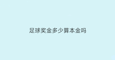 足球奖金多少算本金吗(足球奖金分配)