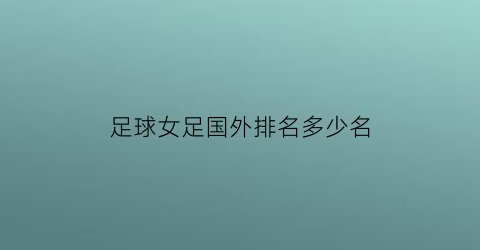 足球女足国外排名多少名(女足在国外踢球球员)