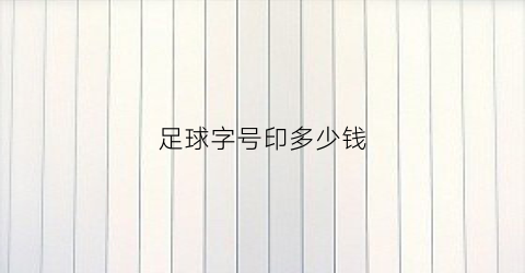 足球字号印多少钱