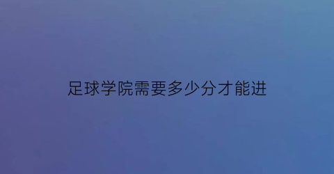 足球学院需要多少分才能进