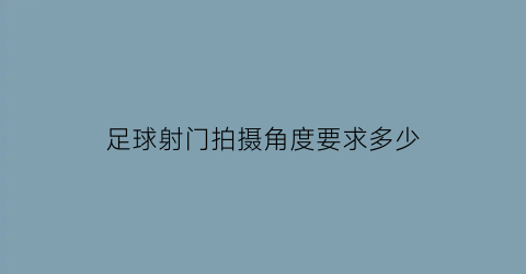 足球射门拍摄角度要求多少