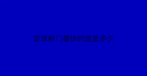 足球射门最快时速是多少