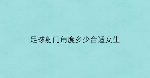 足球射门角度多少合适女生