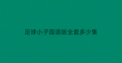 足球小子国语版全套多少集(足球小子国语版在线观看)