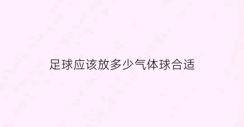 足球应该放多少气体球合适(足球一般打气打多少)