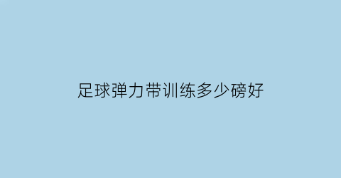 足球弹力带训练多少磅好