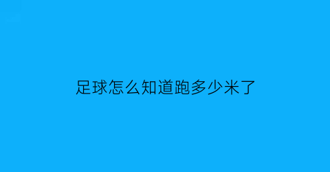 足球怎么知道跑多少米了