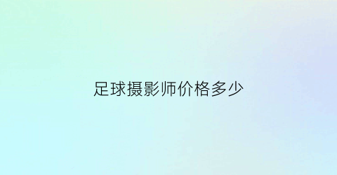 足球摄影师价格多少