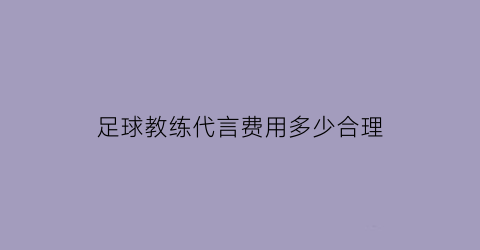 足球教练代言费用多少合理