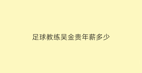 足球教练吴金贵年薪多少(吴金贵球员时期)