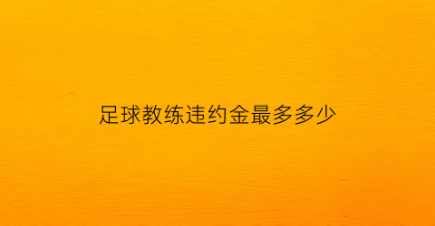 足球教练违约金最多多少