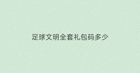 足球文明全套礼包码多少(足球文化节手抄报图片)