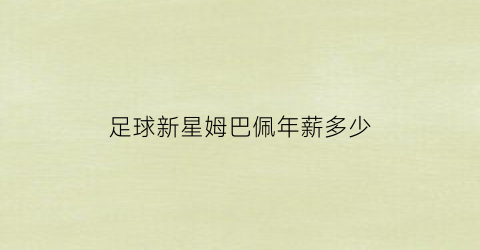 足球新星姆巴佩年薪多少(姆巴佩年薪8000万)