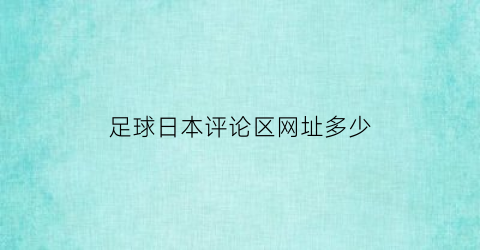 足球日本评论区网址多少(日本网友评论国足)