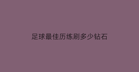 足球最佳历练刷多少钻石