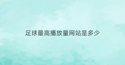 足球最高播放量网站是多少