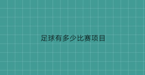 足球有多少比赛项目(足球有多少比赛项目组成)