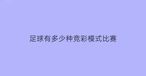 足球有多少种竞彩模式比赛(足球竞彩游戏规则是怎么玩的)