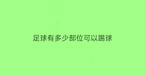 足球有多少部位可以踢球(足球踢几个球)