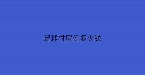 足球村房价多少钱