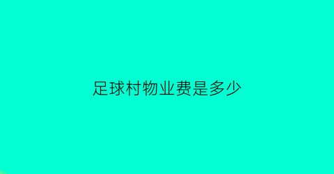 足球村物业费是多少(足球村的房子为什么价格低)