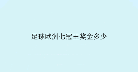 足球欧洲七冠王奖金多少(欧洲足球所有冠军奖杯)