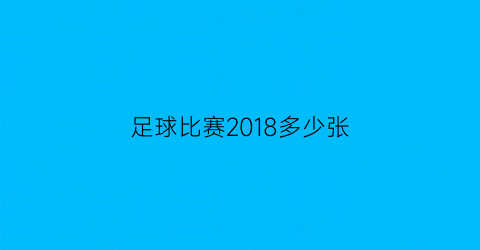 足球比赛2018多少张