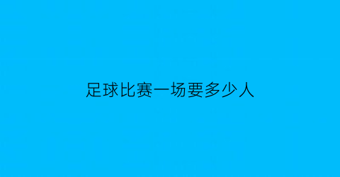 足球比赛一场要多少人