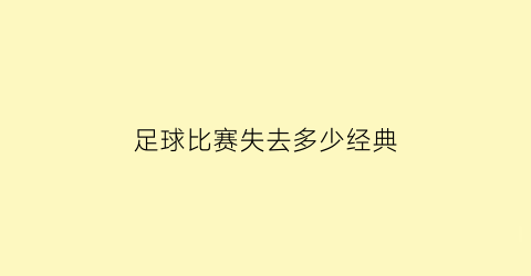 足球比赛失去多少经典(足球比赛少一个人影响大吗)