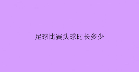 足球比赛头球时长多少