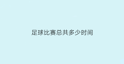 足球比赛总共多少时间