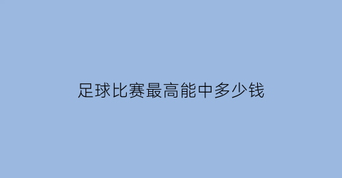 足球比赛最高能中多少钱