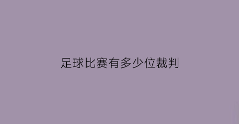 足球比赛有多少位裁判(足球赛场上有几个裁判)